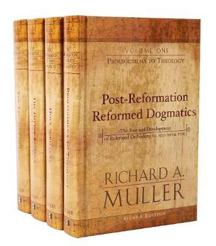 Post-Reformation Reformed Dogmatics - The Rise and Development of Reformed Orthodoxy, ca. 1520 to ca. 1725