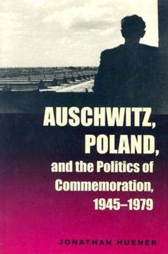 Cover image for Auschwitz, Poland, and the Politics of Commemoration, 1945-1979