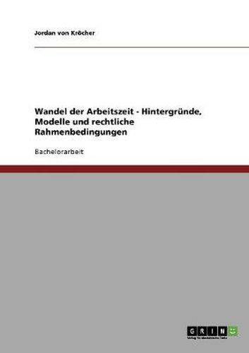 Cover image for Arbeitszeitflexibilisierung. Der Wandel der Arbeitszeit. Hintergrunde, Modelle und rechtliche Rahmenbedingungen.