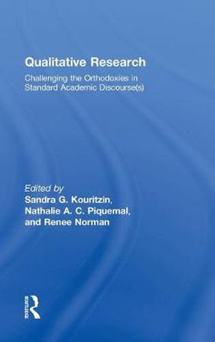 Qualitative Research: Challenging the Orthodoxies in Standard Academic Discourse(s)