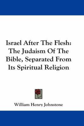 Cover image for Israel After the Flesh: The Judaism of the Bible, Separated from Its Spiritual Religion