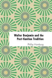 Cover image for Walter Benjamin and the Post-Kantian Tradition