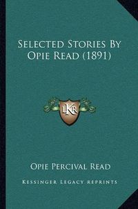 Cover image for Selected Stories by Opie Read (1891)