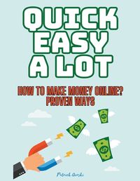 Cover image for Quick Easy A Lot - How To Make Money Online? Proven Ways