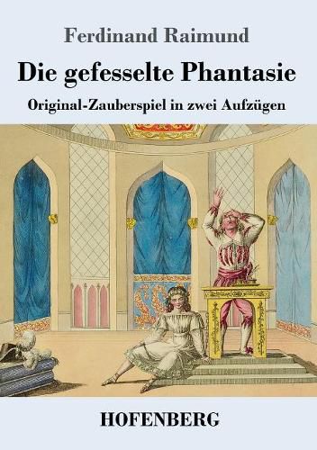 Cover image for Die gefesselte Phantasie: Original-Zauberspiel in zwei Aufzugen