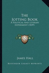 Cover image for The Jotting Book: A Political and Literary Experiment (1839)