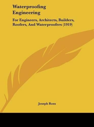 Waterproofing Engineering: For Engineers, Architects, Builders, Roofers, and Waterproofers (1919)