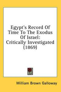 Cover image for Egypt's Record of Time to the Exodus of Israel: Critically Investigated (1869)