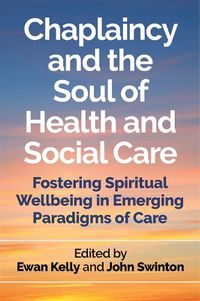 Cover image for Chaplaincy and the Soul of Health and Social Care: Fostering Spiritual Wellbeing in Emerging Paradigms of Care
