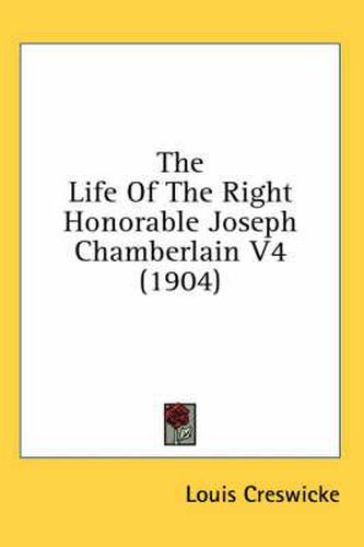 Cover image for The Life of the Right Honorable Joseph Chamberlain V4 (1904)