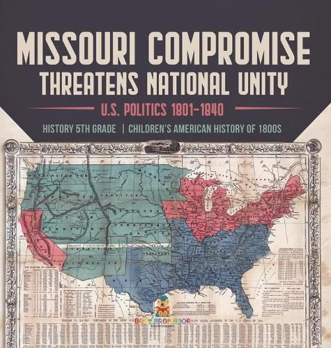 Missouri Compromise Threatens National Unity U.S. Politics 1801-1840 History 5th Grade Children's American History of 1800s