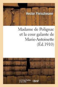 Cover image for Madame de Polignac Et La Cour Galante de Marie-Antoinette: d'Apres Les Libelles Obscenes, Suivi: de la Reedition de Plusieurs Libelles Rares Et Curieux Et d'Une Bibliographie Critique...