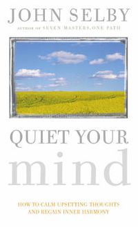 Cover image for Quiet Your Mind: How to Quieten Upsetting Thoughts and Regain Inner Harmony