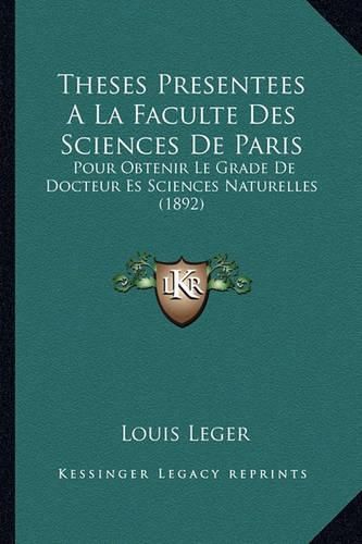 Theses Presentees a la Faculte Des Sciences de Paris: Pour Obtenir Le Grade de Docteur Es Sciences Naturelles (1892)