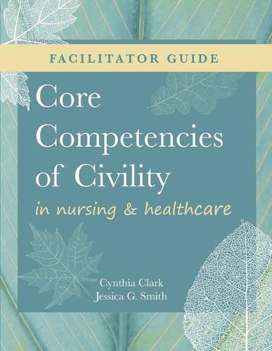 FACILITATOR GUIDE for Core Competencies of Civility in Nursing & Healthcare