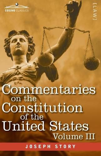 Cover image for Commentaries on the Constitution of the United States Vol. III (in three volumes): with a Preliminary Review of the Constitutional History of the Colonies and States Before the Adoption of the Constitution