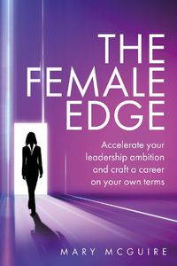 Cover image for The Female Edge: Accelerate your leadership ambition and craft a career on your own terms