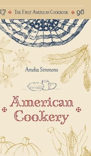 Cover image for The First American Cookbook: A Facsimile of American Cookery, 1796