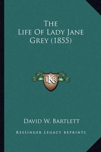 The Life of Lady Jane Grey (1855) the Life of Lady Jane Grey (1855)