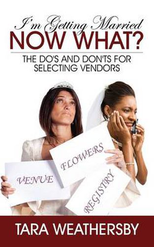 Cover image for I'm Getting Married Now What?: The Do's and Don'ts for Selecting Vendors