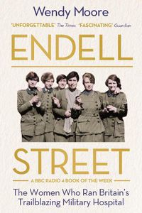 Cover image for Endell Street: The Women Who Ran Britain's Trailblazing Military Hospital