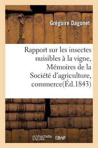 Rapport Sur Les Insectes Nuisibles A La Vigne: Extrait Des Memoires de la Societe d'Agriculture: , Commerce, Sciences Et Arts Du Departement de la Marne Pour 1842