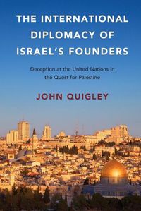 Cover image for The International Diplomacy of Israel's Founders: Deception at the United Nations in the Quest for Palestine