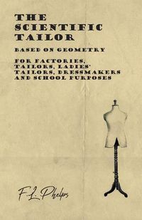 Cover image for The Scientific Tailor - Based on Geometry - For Factories, Tailors, Ladies' Tailors, Dressmakers and School Purposes