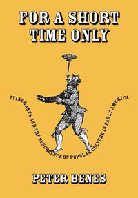 Cover image for For a Short Time Only: Itinerants and the Resurgence of Popular Culture in Early America