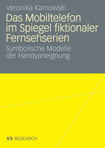 Cover image for Das Mobiltelefon Im Spiegel Fiktionaler Fernsehserien: Symbolische Modelle Der Handyaneignung