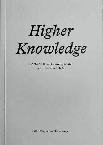 Cover image for Higher Knowledge - SANAA"S Rolex Learning Center at EPFL Since 2010