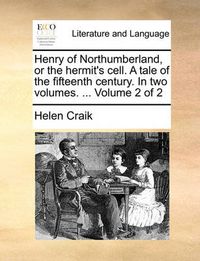 Cover image for Henry of Northumberland, or the Hermit's Cell. a Tale of the Fifteenth Century. in Two Volumes. ... Volume 2 of 2