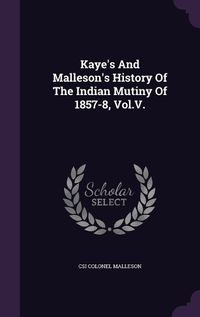 Cover image for Kaye's and Malleson's History of the Indian Mutiny of 1857-8, Vol.V.