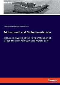 Cover image for Mohammed and Mohammedanism: lectures delivered at the Royal institution of Great Britain in February and March, 1874