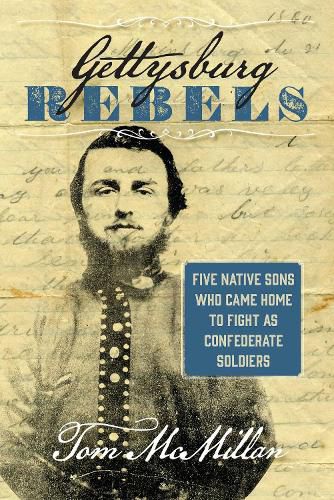 Cover image for Gettysburg Rebels: Five Native Sons Who Came Home to Fight as Confederate Soldiers