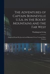 Cover image for The Adventures of Captain Bonneville U.S.A. in the Rocky Mountains and the Far West [microform]: Disgested From His Journal and Illustrated From Various Other Sources