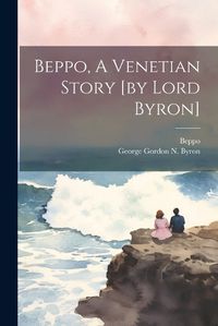 Cover image for Beppo, A Venetian Story [by Lord Byron]