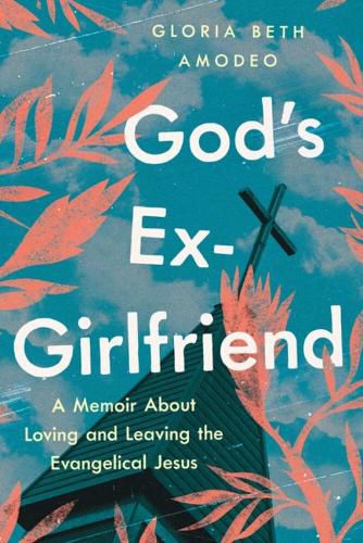 Cover image for God's Ex-Girlfriend: A Memoir About Loving and Leaving the Evangelical Jesus