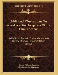 Cover image for Additional Observations on Sexual Selection in Spiders of the Family Attidae: With Some Remarks on Mr. Wallacea Acentsacentsa A-Acentsa Acentss Theory of Sexual Ornamentation (1890)