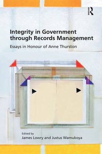 Cover image for Integrity in Government through Records Management: Essays in Honour of Anne Thurston