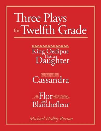 Three Plays for Twelfth Grade: King Oedipus Had a Daughter; Cassandra; Flor and Blanchefleur