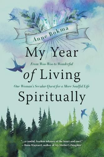 Cover image for My Year of Living Spiritually: From Woo-Woo to Wonderful--One Woman's Secular Quest for a More Soulful Life