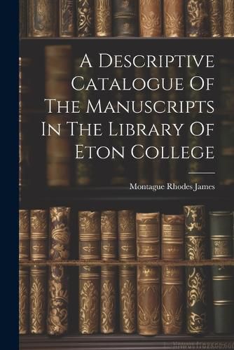 Cover image for A Descriptive Catalogue Of The Manuscripts In The Library Of Eton College