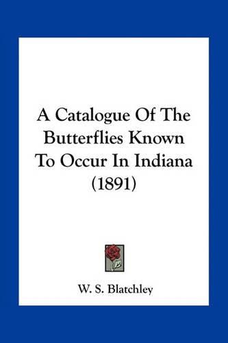 Cover image for A Catalogue of the Butterflies Known to Occur in Indiana (1891)