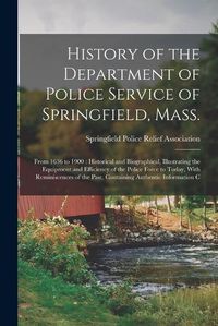 Cover image for History of the Department of Police Service of Springfield, Mass.