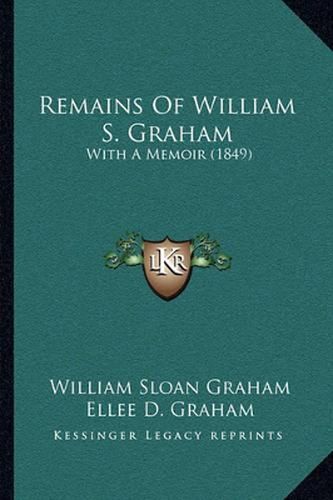 Remains of William S. Graham: With a Memoir (1849)