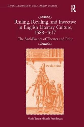 Cover image for Railing, Reviling, and Invective in English Literary Culture, 1588-1617: The Anti-Poetics of Theater and Print