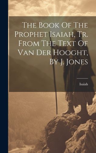 Cover image for The Book Of The Prophet Isaiah, Tr. From The Text Of Van Der Hooght, By J. Jones