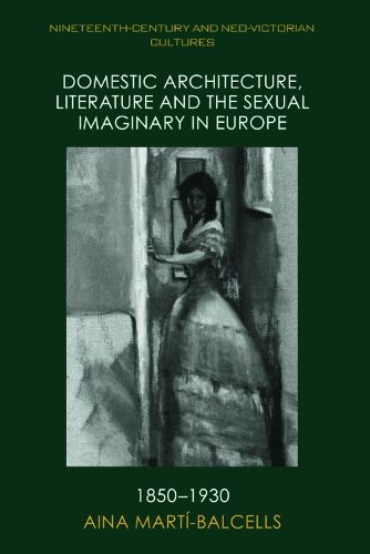 Cover image for Domestic Architecture, Literature and the Sexual Imaginary in Europe, 1850-1930