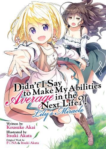 Didn't I Say to Make My Abilities Average in the Next Life?! Lily's Miracle (Light Novel)